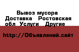 Вывоз мусора. Доставка - Ростовская обл. Услуги » Другие   